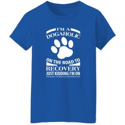 I’m A Dogaholic On The Road To Recovery V3 T-Shirts, Long Sleeve, Hoodies