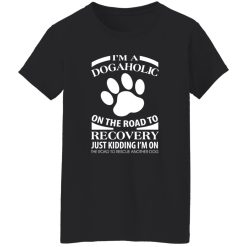 I’m A Dogaholic On The Road To Recovery V3 T-Shirts, Long Sleeve, Hoodies
