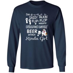 I’m A Sassy Talking’ Flip-Flop Wearing’ Bulldog Lovein’ Beer Drinkin’ Kinda Girl T-Shirts, Long Sleeve, Hoodies
