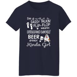 I’m A Sassy Talking’ Flip-Flop Wearing’ Bulldog Lovein’ Beer Drinkin’ Kinda Girl T-Shirts, Long Sleeve, Hoodies