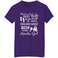 I’m A Sassy Talking’ Flip-Flop Wearing’ Bulldog Lovein’ Beer Drinkin’ Kinda Girl T-Shirts, Long Sleeve, Hoodies