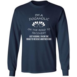 I’m A Dogaholic On The Road To Recovery T-Shirts, Long Sleeve, Hoodies