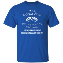 I’m A Dogaholic On The Road To Recovery T-Shirts, Long Sleeve, Hoodies