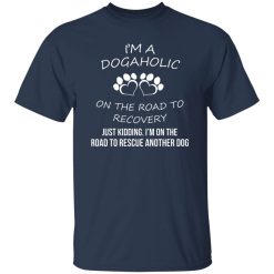 I’m A Dogaholic On The Road To Recovery T-Shirts, Long Sleeve, Hoodies