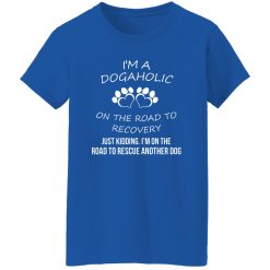 I’m A Dogaholic On The Road To Recovery T-Shirts, Long Sleeve, Hoodies