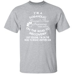 I’m A Dogaholic On The Road To Recovery V2 T-Shirts, Long Sleeve, Hoodies