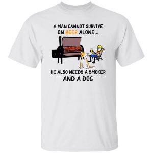 A Man Cannot Survive On Beer Alone He Also Needs A Smoker And A Dog T-Shirts, Long Sleeve, Hoodies
