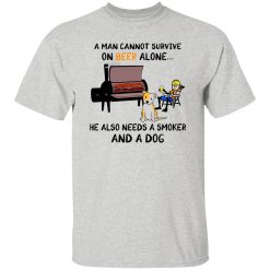 A Man Cannot Survive On Beer Alone He Also Needs A Smoker And A Dog T Shirts, Hoodies, Long Sleeve