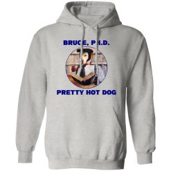 Bruce PHD Pretty Hot Dog T Shirts, Hoodies, Long Sleeve