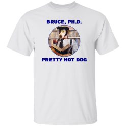 Bruce PHD Pretty Hot Dog T Shirts, Hoodies, Long Sleeve