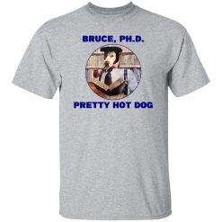 Bruce PHD Pretty Hot Dog T Shirts, Hoodies, Long Sleeve
