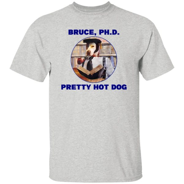 Bruce PHD Pretty Hot Dog T-Shirts, Long Sleeve, Hoodies