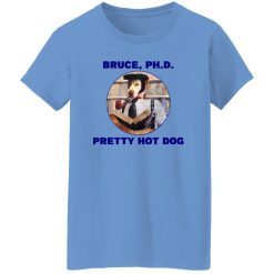 Bruce PHD Pretty Hot Dog T Shirts, Hoodies, Long Sleeve