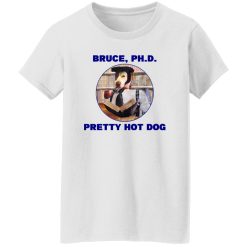 Bruce PHD Pretty Hot Dog T Shirts, Hoodies, Long Sleeve