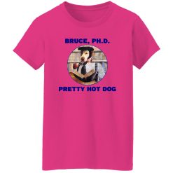 Bruce PHD Pretty Hot Dog T Shirts, Hoodies, Long Sleeve