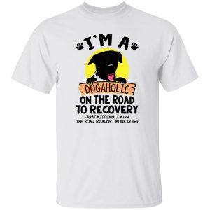 I'm A Dogaholic On The Road To Recovery V4 T-Shirts, Long Sleeve, Hoodies
