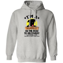 I’m A Dogaholic On The Road To Recovery V4 T Shirts, Hoodies, Long Sleeve