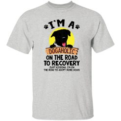 I’m A Dogaholic On The Road To Recovery V4 T Shirts, Hoodies, Long Sleeve