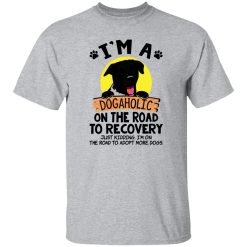 I’m A Dogaholic On The Road To Recovery V4 T Shirts, Hoodies, Long Sleeve