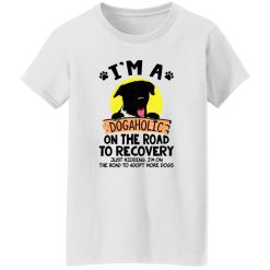 I’m A Dogaholic On The Road To Recovery V4 T Shirts, Hoodies, Long Sleeve