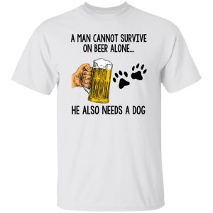 A Man Cannot Survive On Beer Alone He Also Needs A Dog T-Shirts, Long Sleeve, Hoodies
