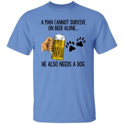 A Man Cannot Survive On Beer Alone He Also Needs A Dog T Shirts, Hoodies, Long Sleeve