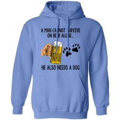 A Man Cannot Survive On Beer Alone He Also Needs A Dog T Shirts, Hoodies, Long Sleeve