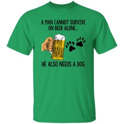 A Man Cannot Survive On Beer Alone He Also Needs A Dog T Shirts, Hoodies, Long Sleeve