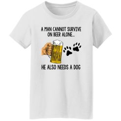 A Man Cannot Survive On Beer Alone He Also Needs A Dog T Shirts, Hoodies, Long Sleeve