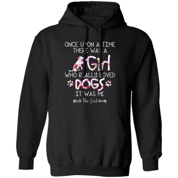 Once Upon A Time There Was A Girl Who Really Loved Dogs It Was Me T-Shirts, Long Sleeve, Hoodies