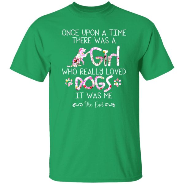 Once Upon A Time There Was A Girl Who Really Loved Dogs It Was Me T-Shirts, Long Sleeve, Hoodies