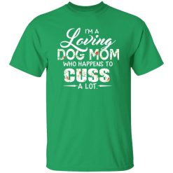 I’m A Loving Dog Mom Who Happens To Cuss A Lot T-Shirts, Long Sleeve, Hoodies