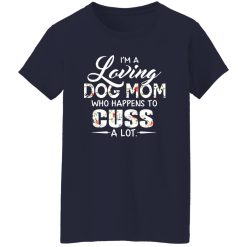 I’m A Loving Dog Mom Who Happens To Cuss A Lot T-Shirts, Long Sleeve, Hoodies