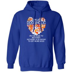 I’m A Dogaholic On The Road To Recovery V5 T-Shirts, Long Sleeve, Hoodies