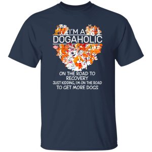 I'm A Dogaholic On The Road To Recovery V5 T-Shirts, Long Sleeve, Hoodies