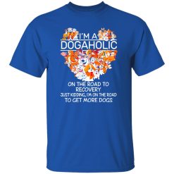 I’m A Dogaholic On The Road To Recovery V5 T-Shirts, Long Sleeve, Hoodies