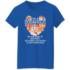 I’m A Dogaholic On The Road To Recovery V5 T-Shirts, Long Sleeve, Hoodies