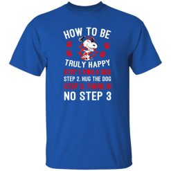 How To Be Snoopy Truly Happy Step 1 Find A Dog Step 2 Hug The Dog Step 3 There Is No Step 3 T-Shirts, Long Sleeve, Hoodies