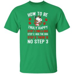 How To Be Snoopy Truly Happy Step 1 Find A Dog Step 2 Hug The Dog Step 3 There Is No Step 3 T-Shirts, Long Sleeve, Hoodies