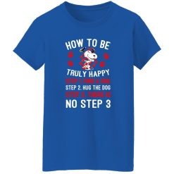 How To Be Snoopy Truly Happy Step 1 Find A Dog Step 2 Hug The Dog Step 3 There Is No Step 3 T-Shirts, Long Sleeve, Hoodies