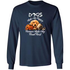 Dogs make me happy humans make my head hurt T-Shirts, Long Sleeve, Hoodies