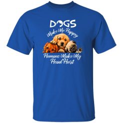 Dogs make me happy humans make my head hurt T-Shirts, Long Sleeve, Hoodies