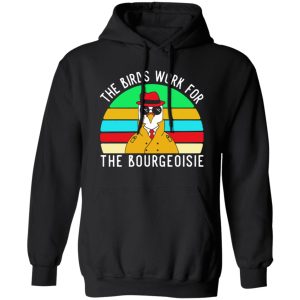 The Birds work for the bourgeoisie T-Shirts, Long Sleeve, Hoodies