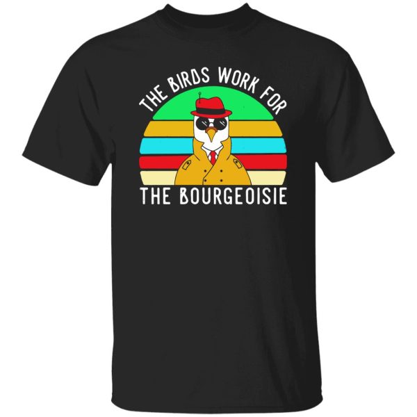 The Birds work for the bourgeoisie T-Shirts, Long Sleeve, Hoodies