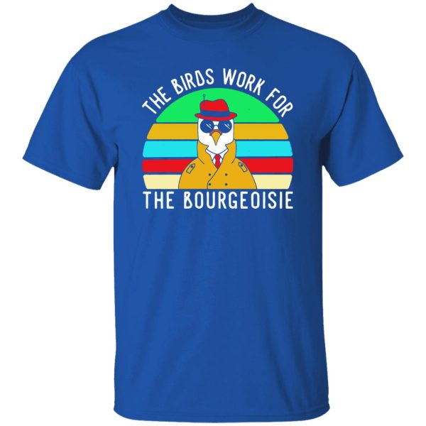 The Birds work for the bourgeoisie T-Shirts, Long Sleeve, Hoodies