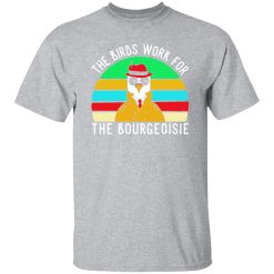 The Birds work for the bourgeoisie T-Shirts, Long Sleeve, Hoodies