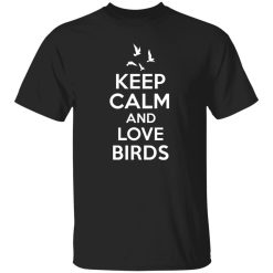 Keep Calm Love Birds T-Shirts, Long Sleeve, Hoodies