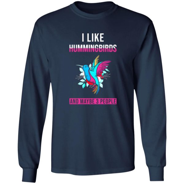 I Like Hummingbirds & Maybe 3 People T-Shirts, Long Sleeve, Hoodies