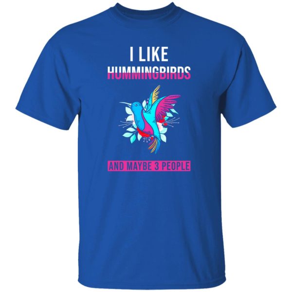 I Like Hummingbirds & Maybe 3 People T-Shirts, Long Sleeve, Hoodies