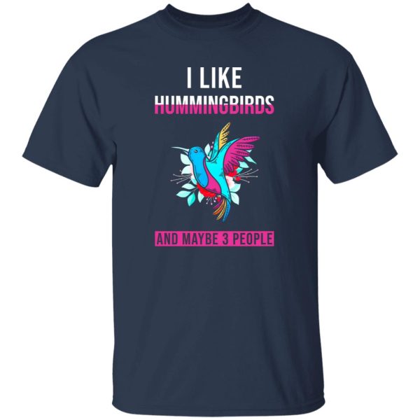 I Like Hummingbirds & Maybe 3 People T-Shirts, Long Sleeve, Hoodies